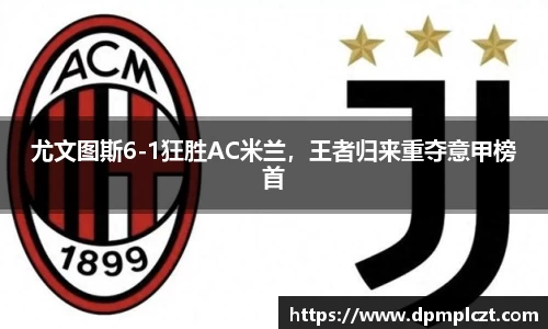 尤文图斯6-1狂胜AC米兰，王者归来重夺意甲榜首