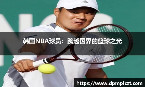 韩国NBA球员：跨越国界的篮球之光