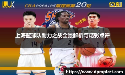 上海篮球队耐力之战全景解析与精彩点评