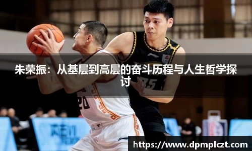 朱荣振：从基层到高层的奋斗历程与人生哲学探讨