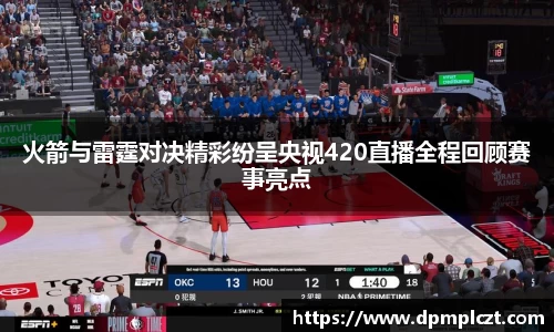 火箭与雷霆对决精彩纷呈央视420直播全程回顾赛事亮点