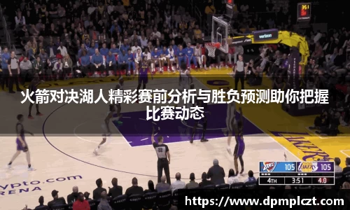 火箭对决湖人精彩赛前分析与胜负预测助你把握比赛动态